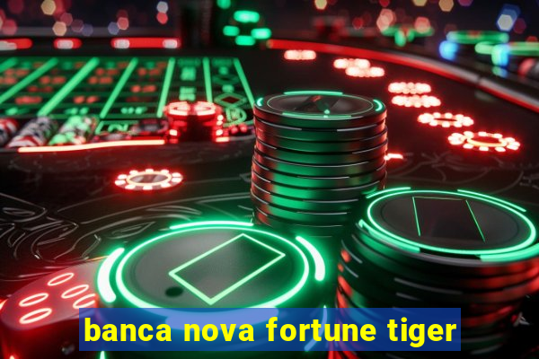 banca nova fortune tiger